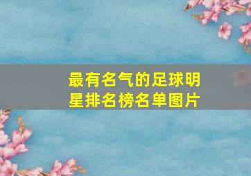 最有名气的足球明星排名榜名单图片