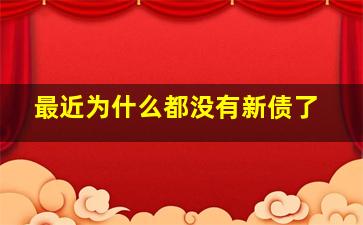 最近为什么都没有新债了