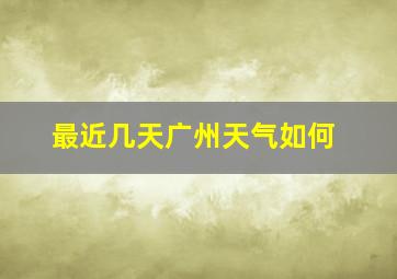 最近几天广州天气如何