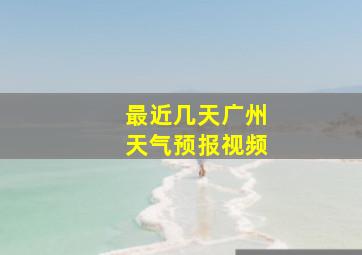 最近几天广州天气预报视频