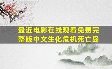 最近电影在线观看免费完整版中文生化危机死亡岛