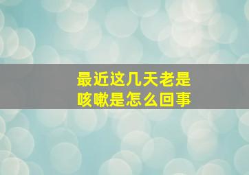 最近这几天老是咳嗽是怎么回事