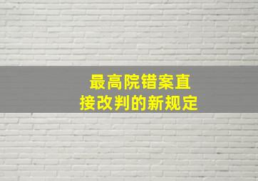 最高院错案直接改判的新规定