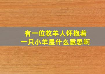 有一位牧羊人怀抱着一只小羊是什么意思啊