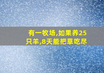 有一牧场,如果养25只羊,8天能把草吃尽