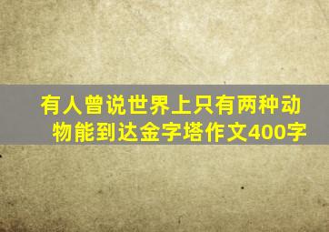 有人曾说世界上只有两种动物能到达金字塔作文400字