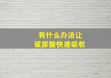 有什么办法让玻尿酸快速吸收