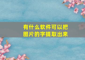 有什么软件可以把图片的字提取出来