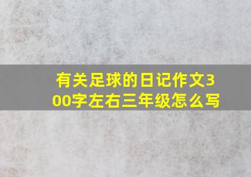 有关足球的日记作文300字左右三年级怎么写