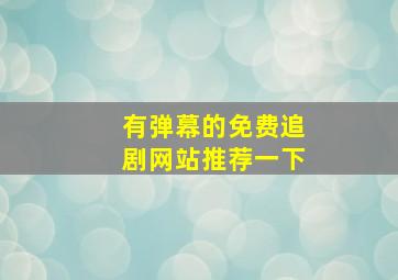 有弹幕的免费追剧网站推荐一下