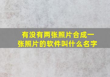 有没有两张照片合成一张照片的软件叫什么名字