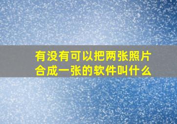 有没有可以把两张照片合成一张的软件叫什么