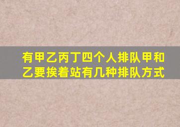 有甲乙丙丁四个人排队甲和乙要挨着站有几种排队方式