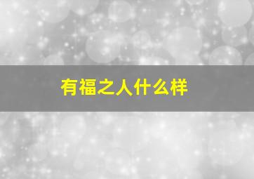 有福之人什么样