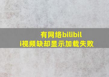 有网络bilibili视频缺却显示加载失败