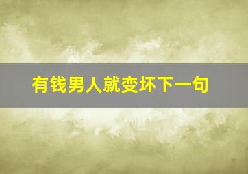 有钱男人就变坏下一句