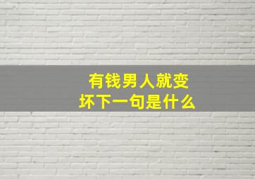 有钱男人就变坏下一句是什么