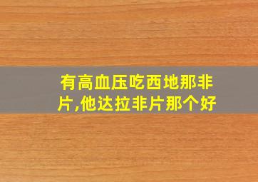 有高血压吃西地那非片,他达拉非片那个好