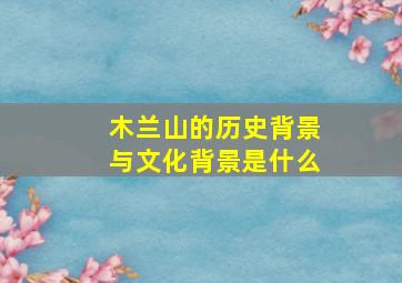 木兰山的历史背景与文化背景是什么