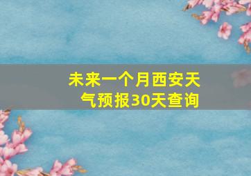 未来一个月西安天气预报30天查询