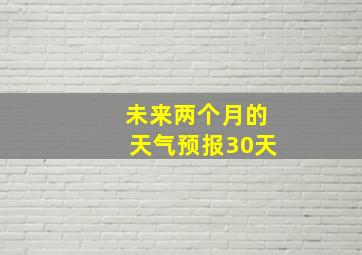 未来两个月的天气预报30天