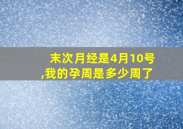 末次月经是4月10号,我的孕周是多少周了