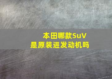 本田哪款SuV是原装进发动机吗