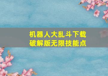 机器人大乱斗下载破解版无限技能点