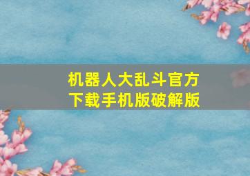 机器人大乱斗官方下载手机版破解版