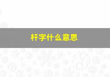 杆字什么意思