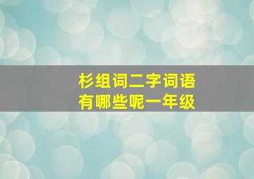 杉组词二字词语有哪些呢一年级