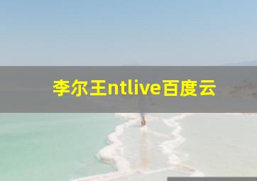 李尔王ntlive百度云