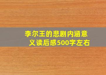 李尔王的悲剧内涵意义读后感500字左右