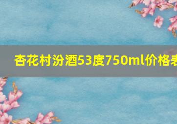 杏花村汾酒53度750ml价格表