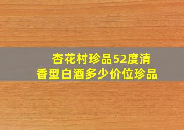 杏花村珍品52度清香型白酒多少价位珍品