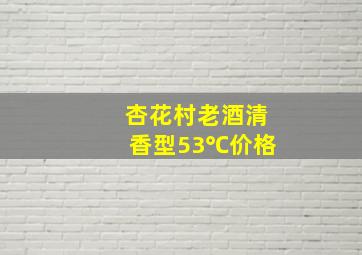 杏花村老酒清香型53℃价格