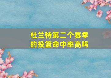 杜兰特第二个赛季的投篮命中率高吗