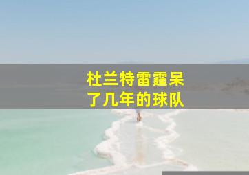 杜兰特雷霆呆了几年的球队