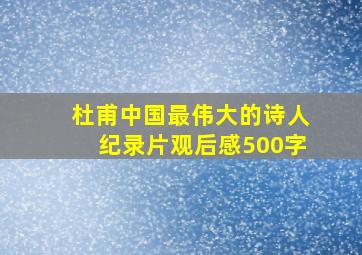 杜甫中国最伟大的诗人纪录片观后感500字