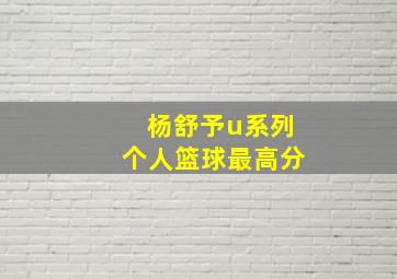 杨舒予u系列个人篮球最高分