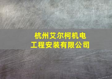 杭州艾尔柯机电工程安装有限公司