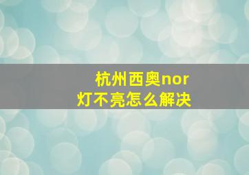 杭州西奥nor灯不亮怎么解决