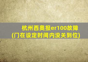 杭州西奥报er100故障(门在设定时间内没关到位)