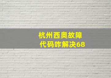 杭州西奥故障代码咋解决68