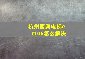 杭州西奥电梯er106怎么解决