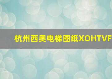 杭州西奥电梯图纸XOHTVF