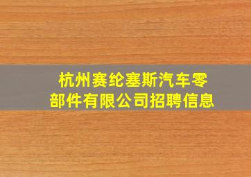 杭州赛纶塞斯汽车零部件有限公司招聘信息