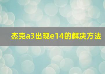 杰克a3出现e14的解决方法