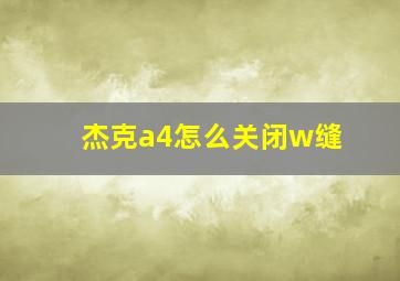 杰克a4怎么关闭w缝