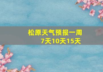 松原天气预报一周7天10天15天